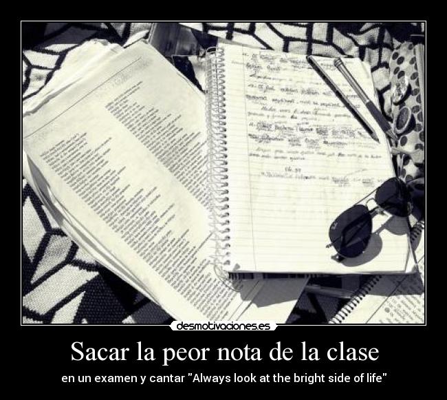 Sacar la peor nota de la clase - en un examen y cantar Always look at the bright side of life