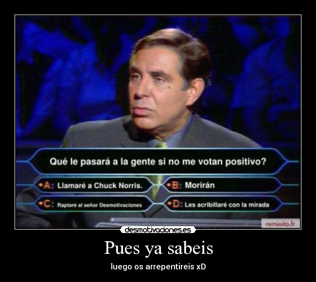 Pues ya sabeis - luego os arrepentireis xD