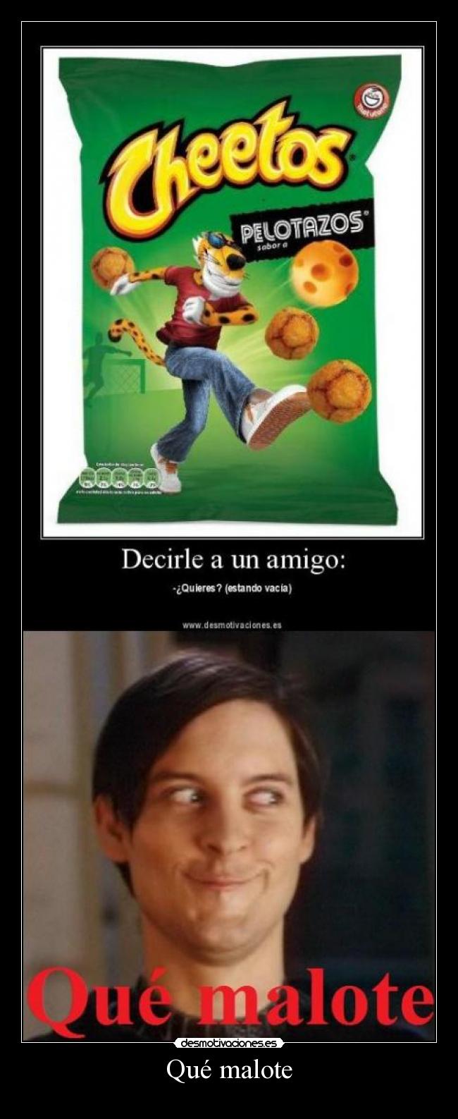 Qué malote -
