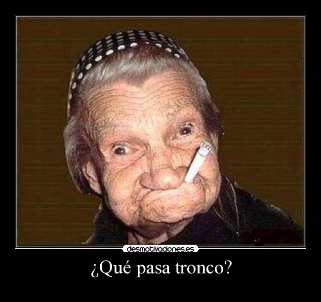 ¿Qué pasa tronco? - 