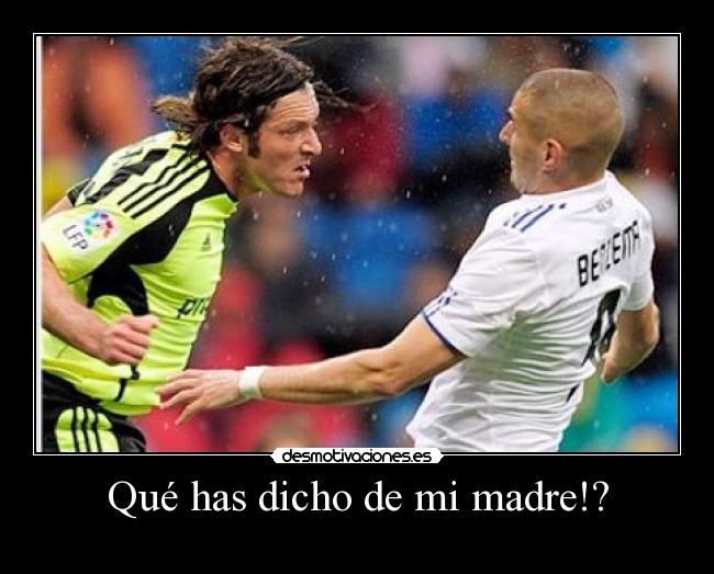 Qué has dicho de mi madre!? -