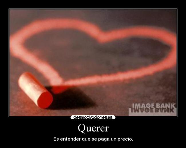 Querer - Es entender que se paga un precio.