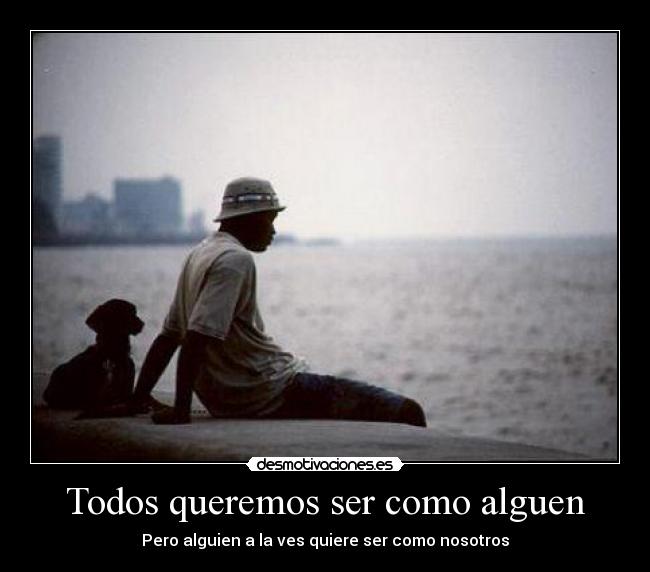 Todos queremos ser como alguen -