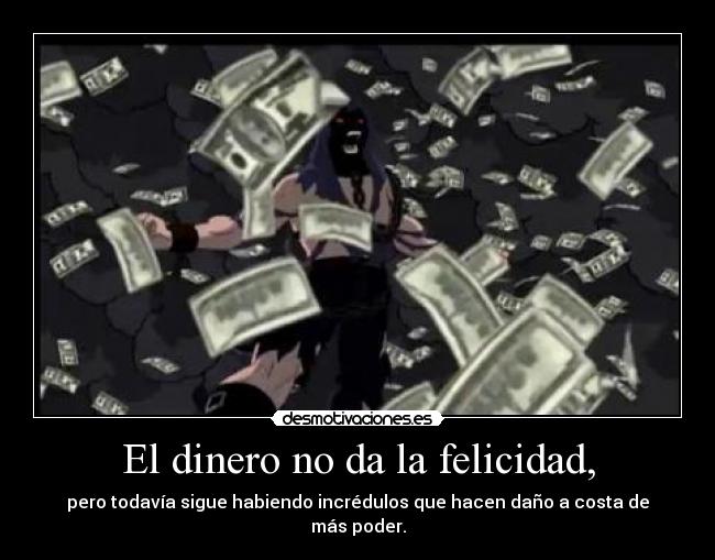 El dinero no da la felicidad, - pero todavía sigue habiendo incrédulos que hacen daño a costa de más poder.