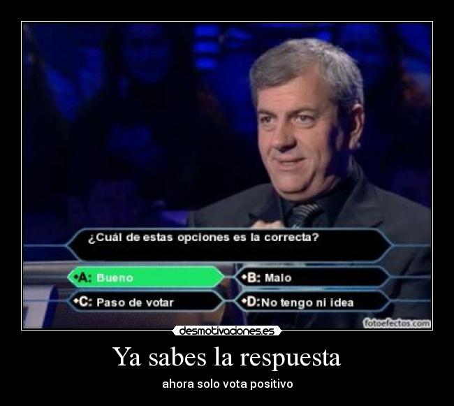 Ya sabes la respuesta - ahora solo vota positivo