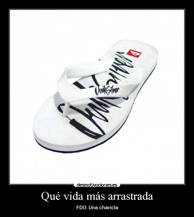 Qué vida más arrastrada -