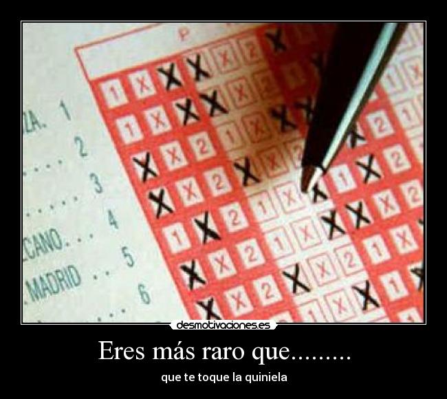 Eres más raro que......... - que te toque la quiniela