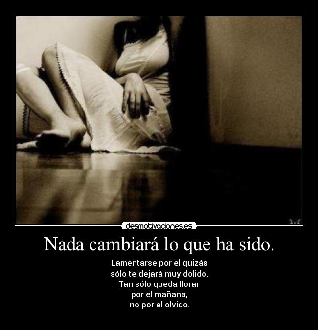 Nada cambiará lo que ha sido. -