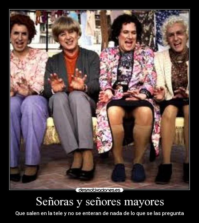 Señoras y señores mayores - Que salen en la tele y no se enteran de nada de lo que se las pregunta