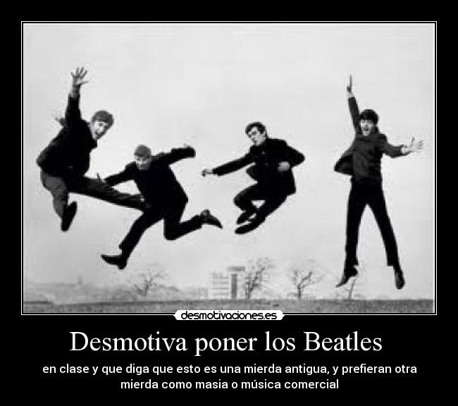 Desmotiva poner los Beatles  - 