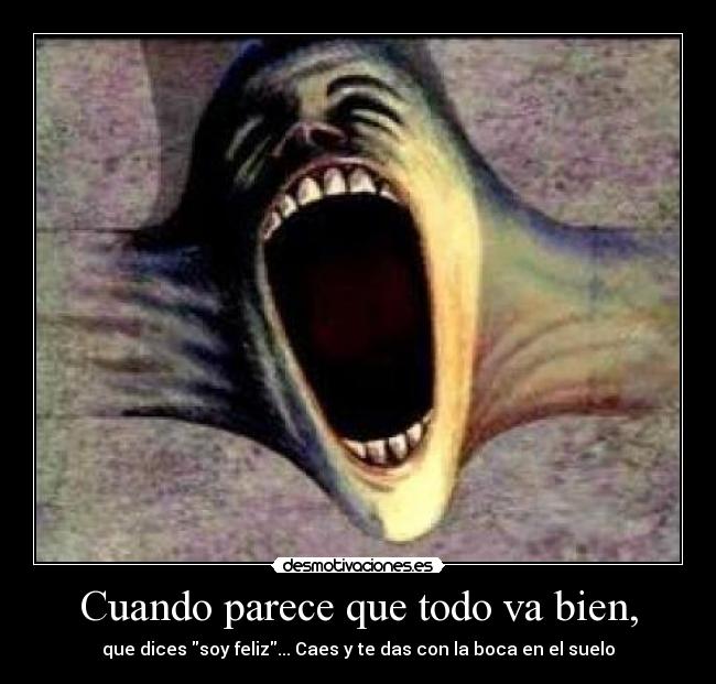 Cuando parece que todo va bien, - que dices soy feliz... Caes y te das con la boca en el suelo