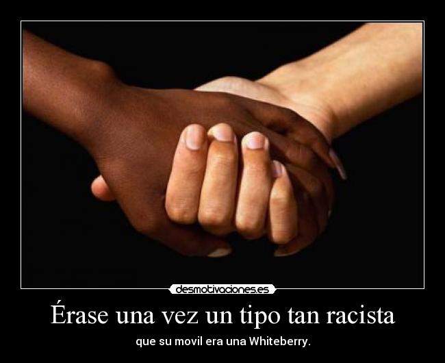 Érase una vez un tipo tan racista - que su movil era una Whiteberry.