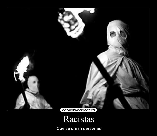 Racistas - Que se creen personas