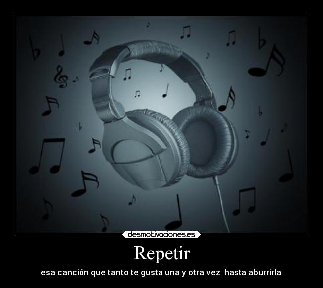 Repetir - esa canción que tanto te gusta una y otra vez hasta aburrirla