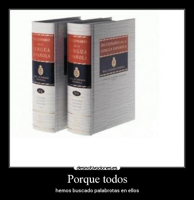Porque todos - hemos buscado palabrotas en ellos