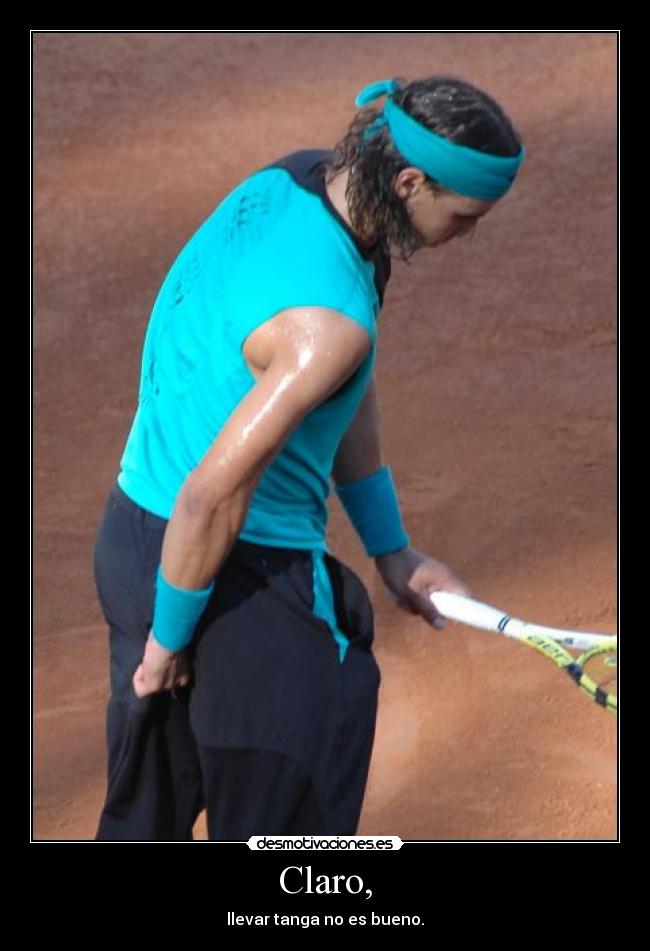 Claro, - llevar tanga no es bueno.