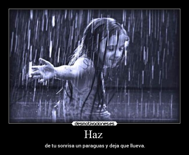 Haz - de tu sonrisa un paraguas y deja que llueva.