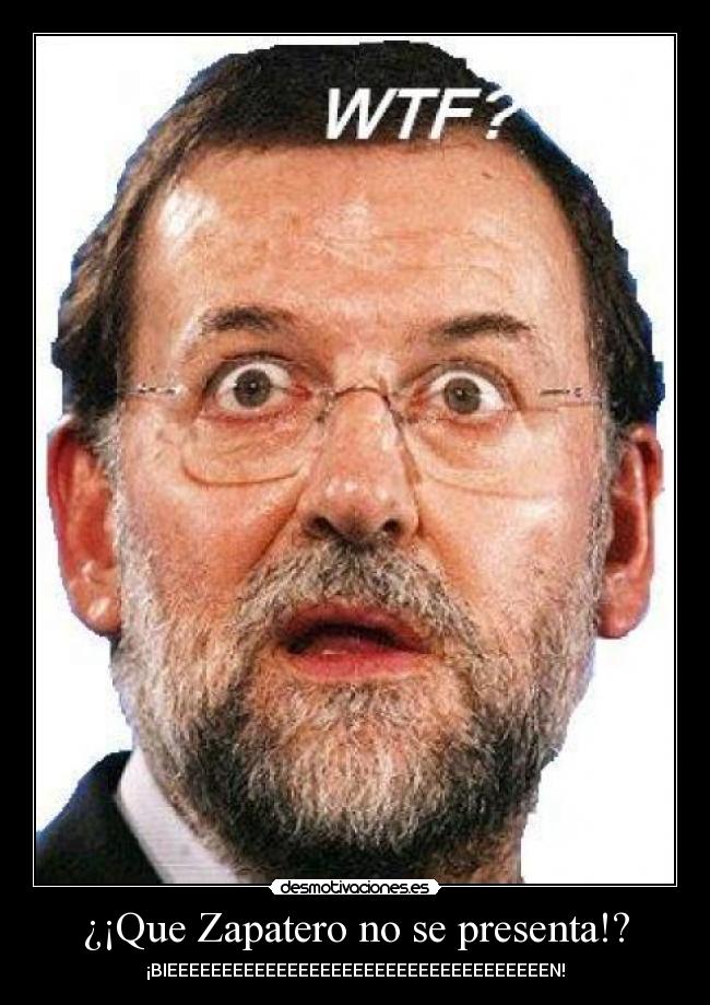 ¿¡Que Zapatero no se presenta!? - ¡BIEEEEEEEEEEEEEEEEEEEEEEEEEEEEEEEEEEEN!