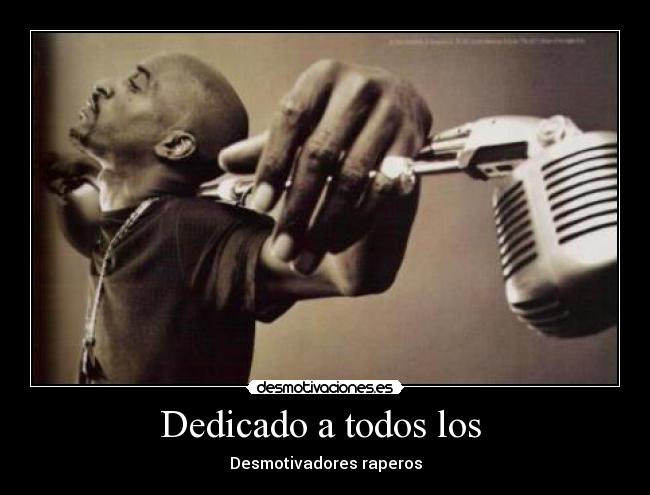 Dedicado a todos los - Desmotivadores raperos