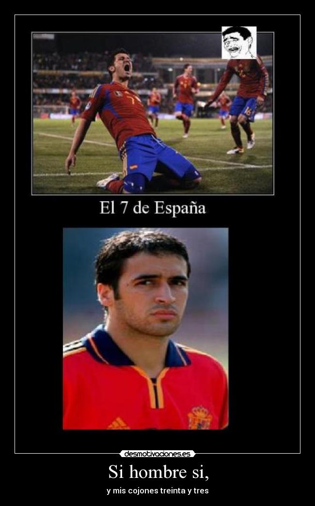 Si hombre si, - y mis cojones treinta y tres