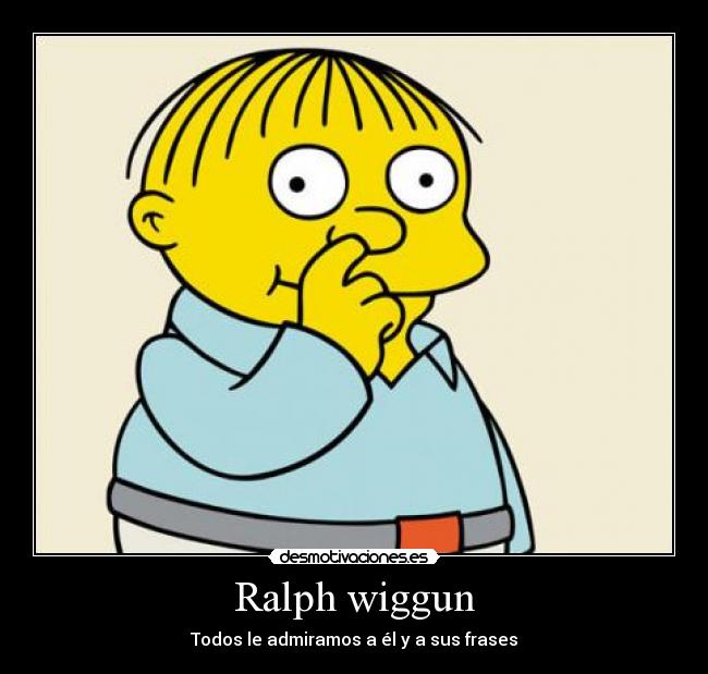Ralph wiggun - Todos le admiramos a él y a sus frases