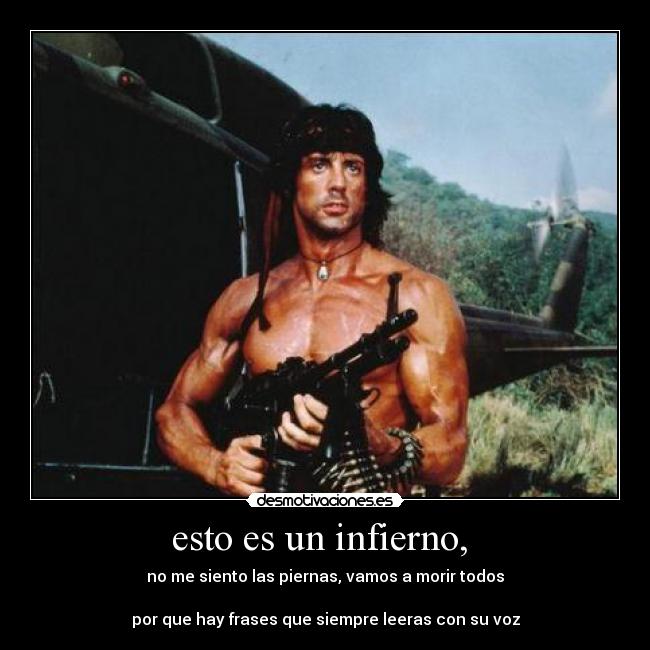esto es un infierno,  - no me siento las piernas, vamos a morir todos

por que hay frases que siempre leeras con su voz