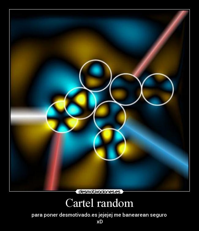 Cartel random - para poner desmotivado.es jejejej me banearean seguro
xD