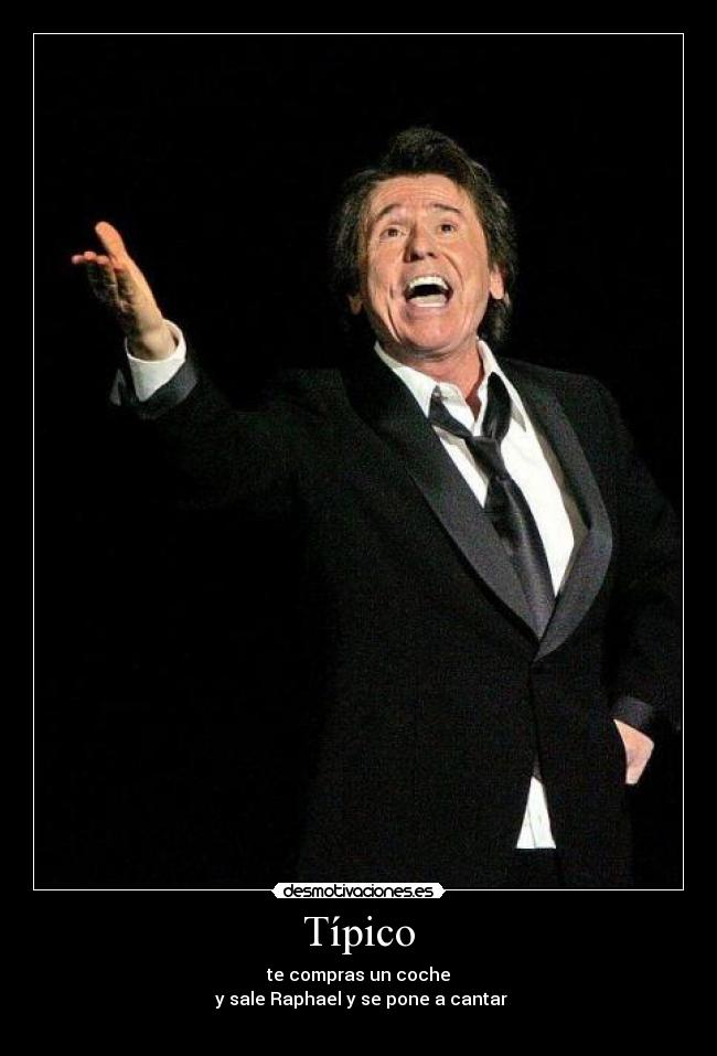 Típico - te compras un coche
y sale Raphael y se pone a cantar
