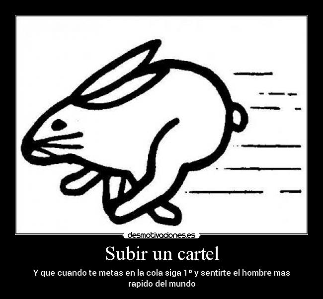 Subir un cartel - Y que cuando te metas en la cola siga 1º y sentirte el hombre mas rapido del mundo