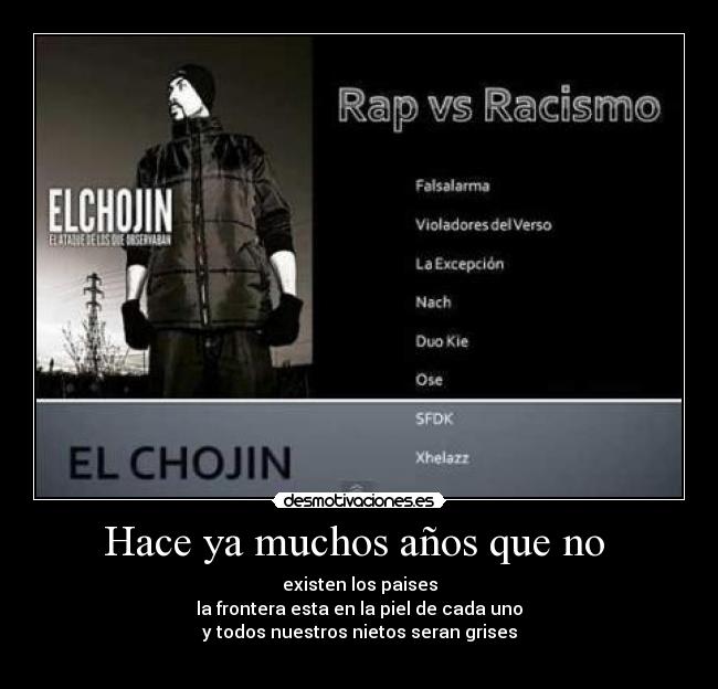 Hace ya muchos años que no - existen los paises
la frontera esta en la piel de cada uno
y todos nuestros nietos seran grises