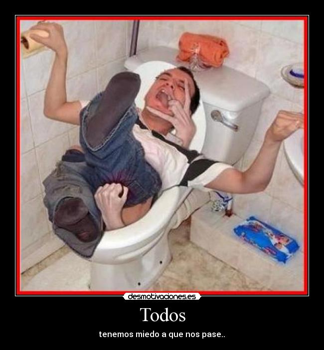 Todos - tenemos miedo a que nos pase..