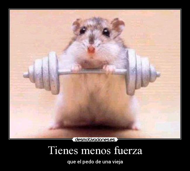 Tienes menos fuerza - 