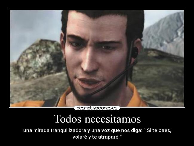 Todos necesitamos - una mirada tranquilizadora y una voz que nos diga:  Si te caes, volaré y te atraparé.