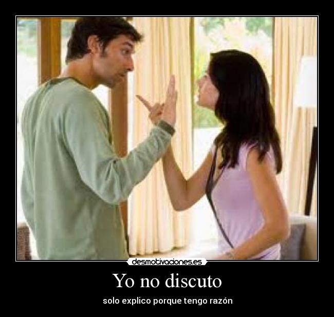 Yo no discuto - solo explico porque tengo razón