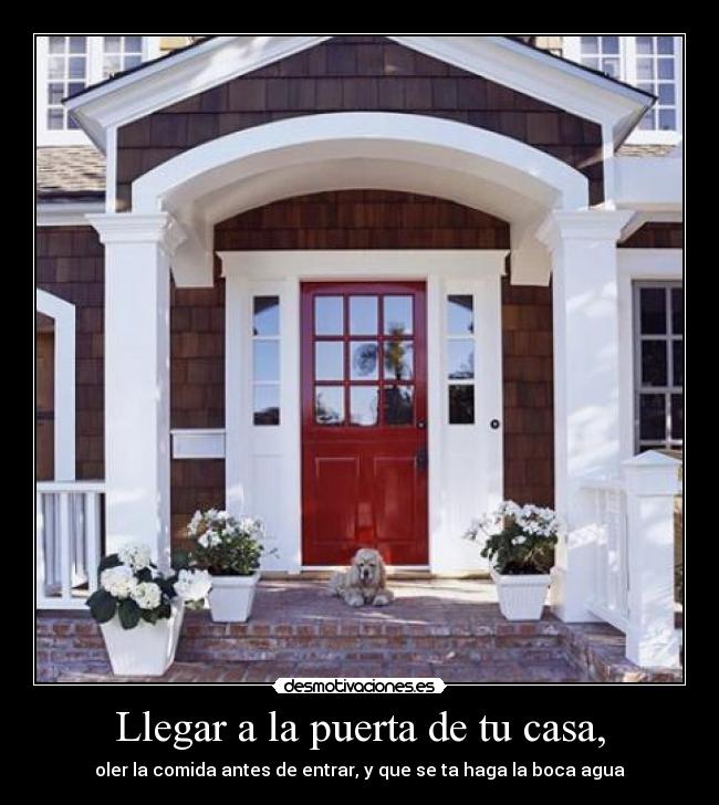Llegar a la puerta de tu casa, -