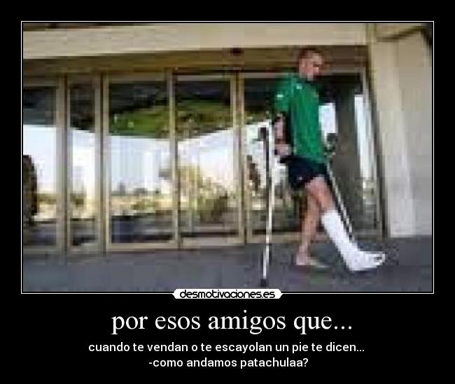 por esos amigos que... -