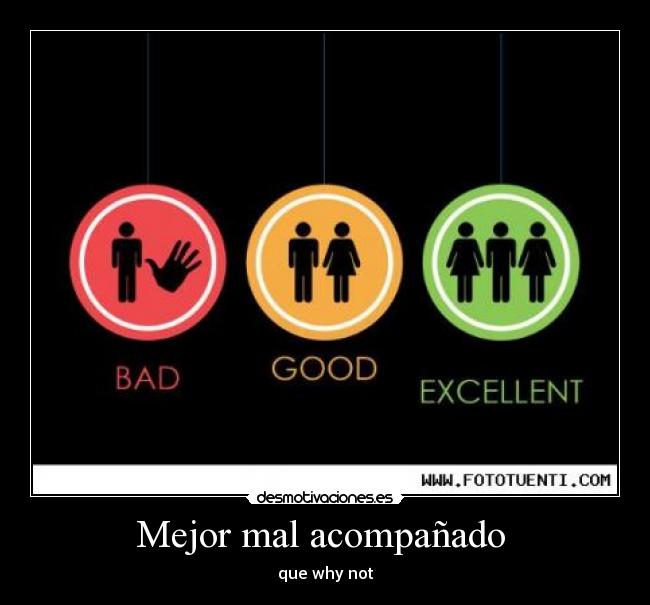Mejor mal acompañado - que why not