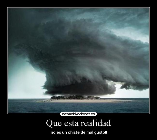 Que esta realidad - no es un chiste de mal gusto!!