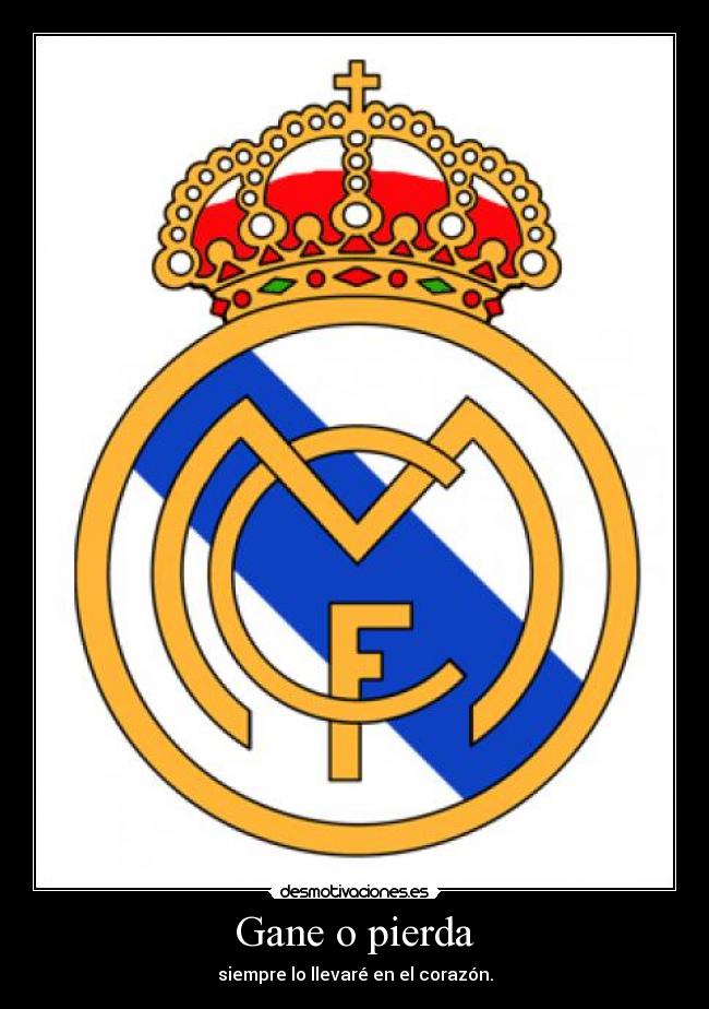 carteles gane pierda siempre lo llevare en el corazon real madrid rm futbol 7o7 desmotivaciones