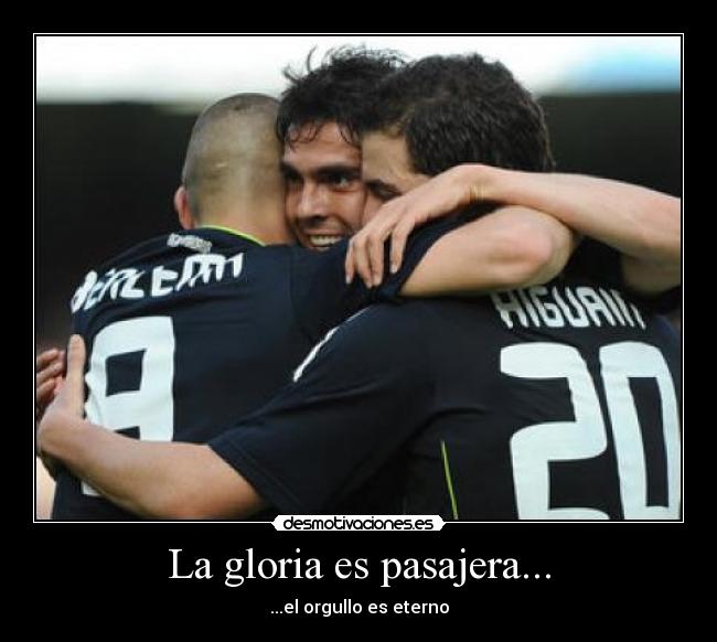La gloria es pasajera... - ...el orgullo es eterno