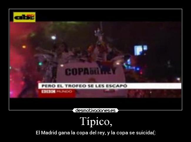 Típico, - El Madrid gana la copa del rey, y la copa se suicida(: