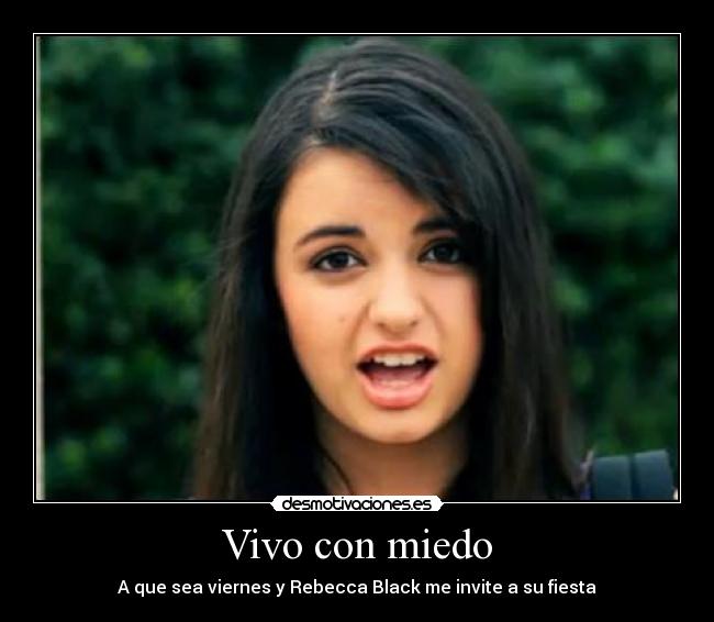 Vivo con miedo - A que sea viernes y Rebecca Black me invite a su fiesta