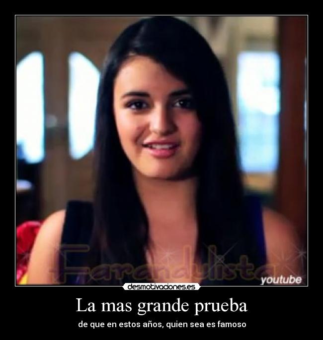 La mas grande prueba - de que en estos años, quien sea es famoso