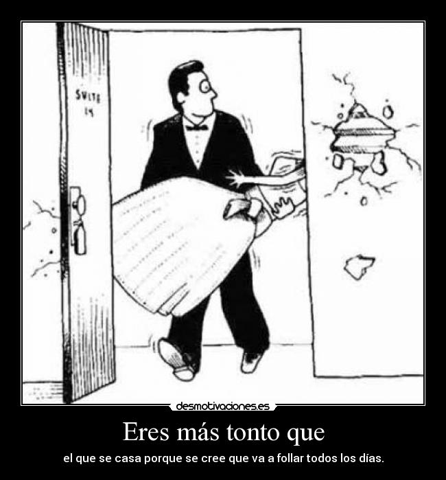 Eres más tonto que -