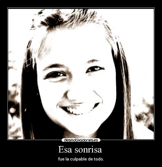 Esa sonrisa - fue la culpable de todo.