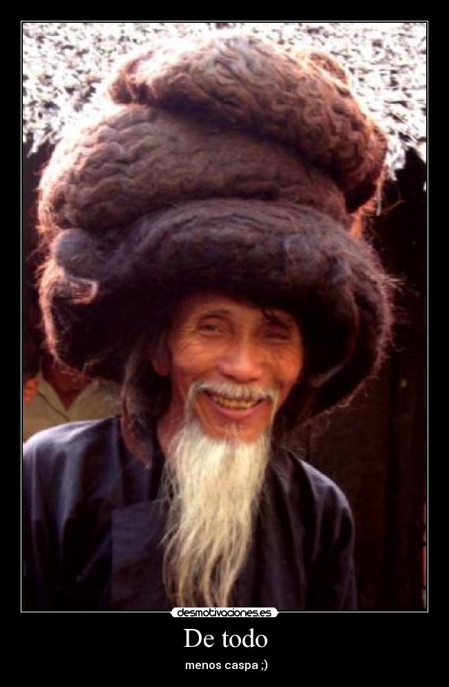 De todo - menos caspa ;)