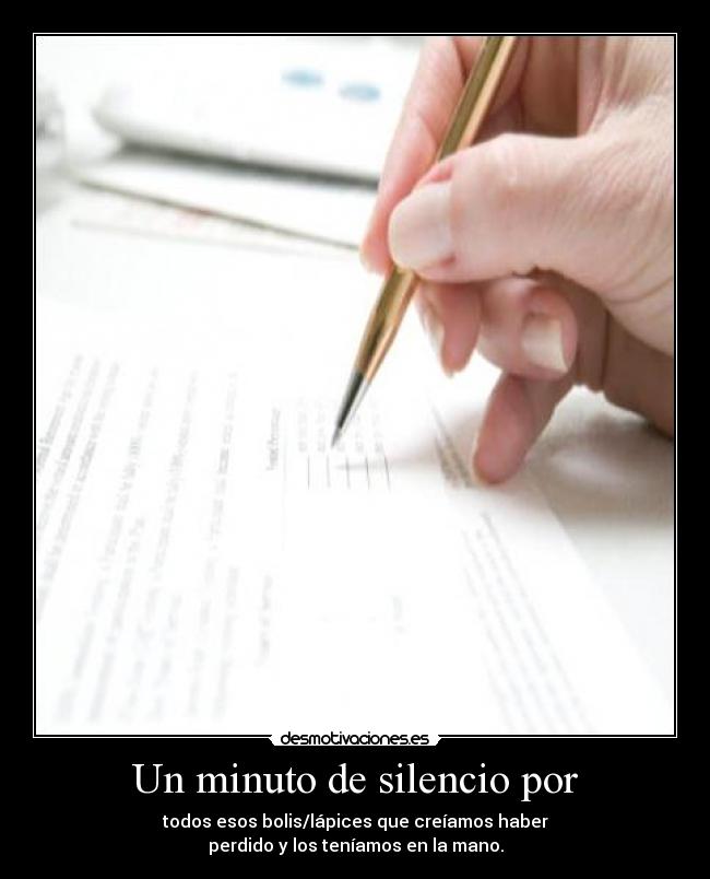 Un minuto de silencio por - todos esos bolis/lápices que creíamos haber
perdido y los teníamos en la mano.