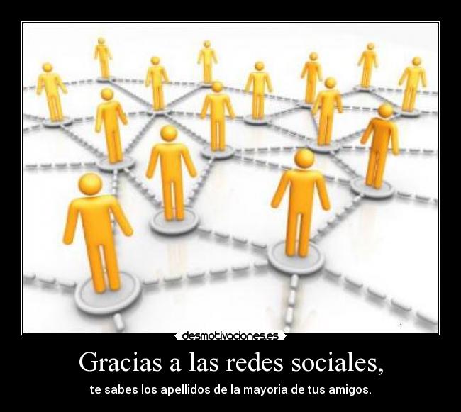 Gracias a las redes sociales, - te sabes los apellidos de la mayoria de tus amigos.