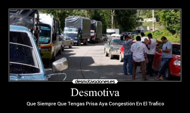 Desmotiva - Que Siempre Que Tengas Prisa Aya Congestión En El Trafico