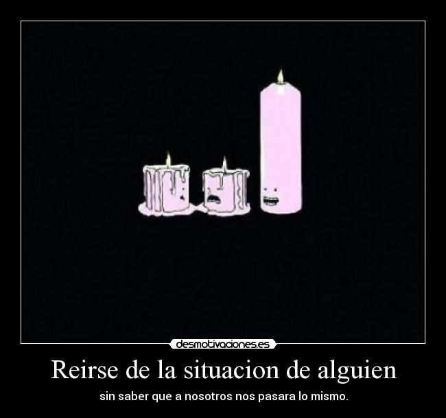 Reirse de la situacion de alguien -